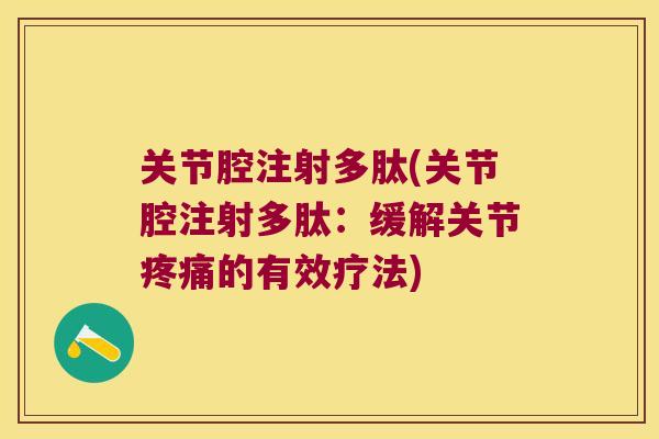 关节腔注射多肽(关节腔注射多肽：缓解关节的有效疗法)