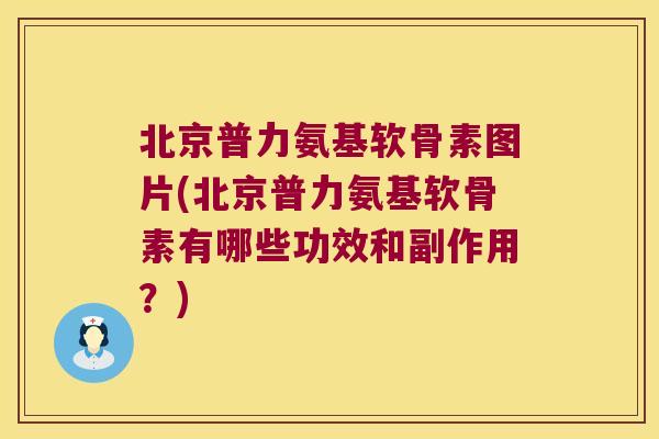 北京普力氨基软骨素图片(北京普力氨基软骨素有哪些功效和副作用?) 北京普力氨基软骨素图片(北京普力氨基软骨素有哪些功效和副作用?)