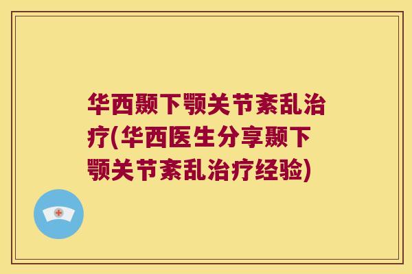 华西颞下颚关节紊乱(华西医生分享颞下颚关节紊乱经验)