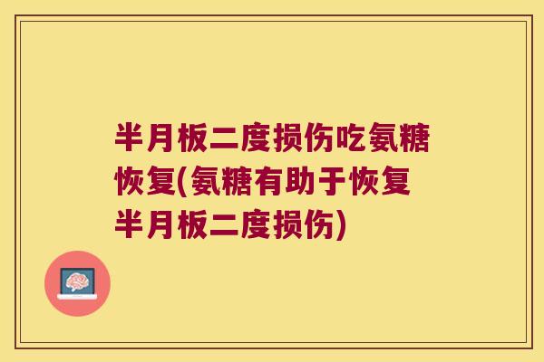二度损伤吃氨糖恢复(氨糖有助于恢复二度损伤)