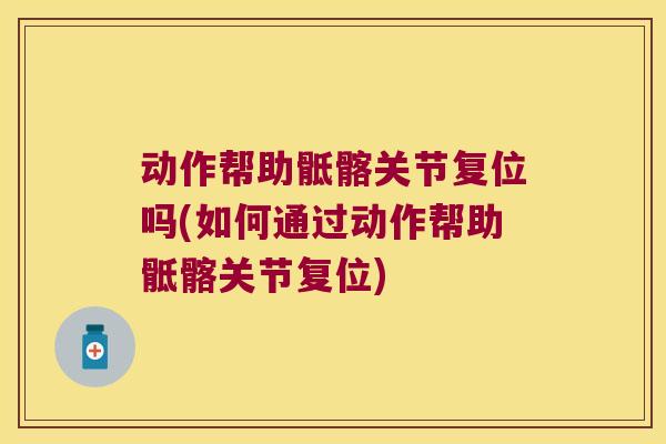 动作帮助骶髂关节复位吗(如何通过动作帮助骶髂关节复位)