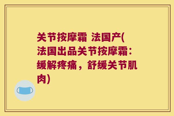 关节按摩霜 法国产(法国出品关节按摩霜:缓解,舒缓关节肌肉) 关节按摩霜 法国产(法国出品关节按摩霜:缓解,舒缓关节肌肉)