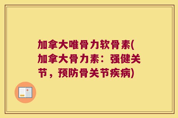 加拿大唯骨力软骨素(加拿大骨力素:强健关节,骨关节) 加拿大唯骨力软骨素(加拿大骨力素:强健关节,骨关节)
