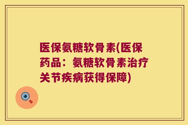 医保氨糖软骨素(医保药品：氨糖软骨素关节获得保障)