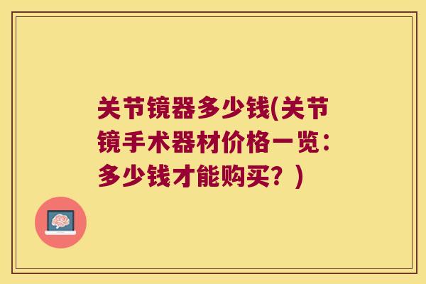 关节镜器多少钱(关节镜手术器材价格一览:多少钱才能购买?) 关节镜器多少钱(关节镜手术器材价格一览:多少钱才能购买?)
