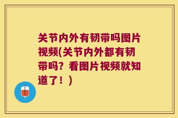 关节内外有韧带吗图片视频(关节内外都有韧带吗?看图片视频就知道了!) 关节内外有韧带吗图片视频(关节内外都有韧带吗?看图片视频就知道了!)