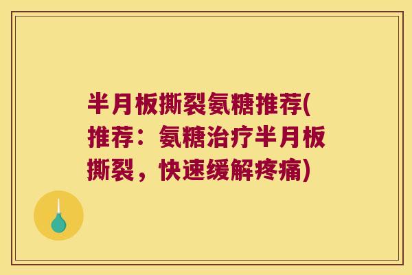 撕裂氨糖推荐(推荐：氨糖撕裂，快速缓解)