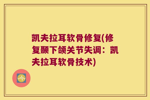 凯夫拉耳软骨修复(修复颞下颌关节失调：凯夫拉耳软骨技术)