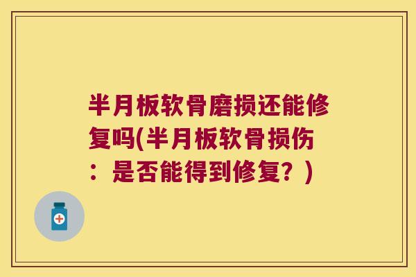 软骨磨损还能修复吗(软骨损伤：是否能得到修复？)