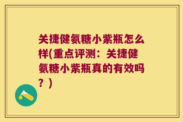 关捷健氨糖小紫瓶怎么样(重点评测:关捷健氨糖小紫瓶真的有效吗?) 关捷健氨糖小紫瓶怎么样(重点评测:关捷健氨糖小紫瓶真的有效吗?)