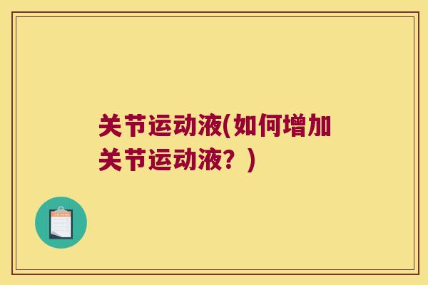 关节运动液(如何增加关节运动液？)