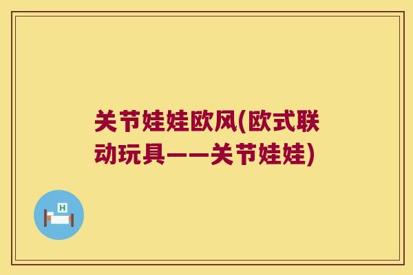 关节娃娃欧风(欧式联动玩具——关节娃娃)