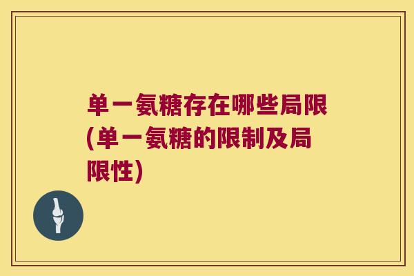 单一氨糖存在哪些局限(单一氨糖的限制及局限性)