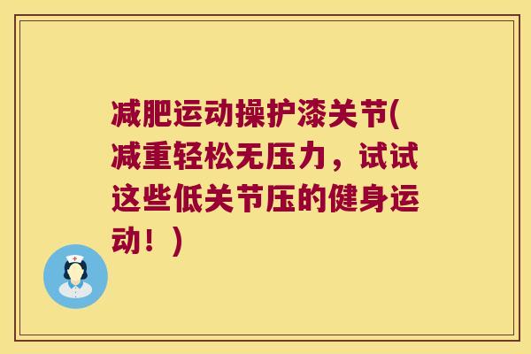 运动操护漆关节(减重轻松无压力,试试这些低关节压的健身运动!) 运动操护漆关节(减重轻松无压力,试试这些低关节压的健身运动!)