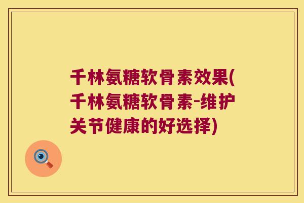 千林氨糖软骨素效果(千林氨糖软骨素-维护关节健康的好选择) 千林氨糖软骨素效果(千林氨糖软骨素-维护关节健康的好选择)