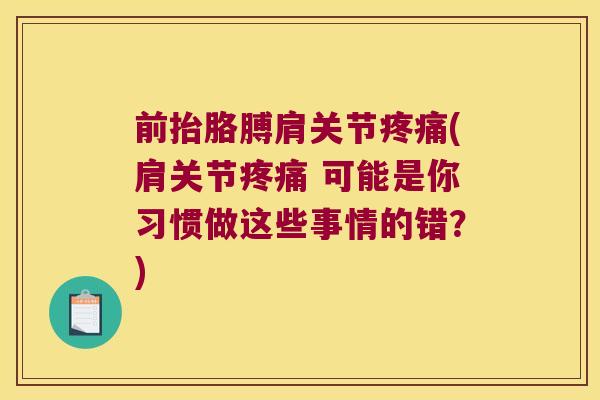 前抬胳膊肩关节(肩关节 可能是你习惯做这些事情的错？)