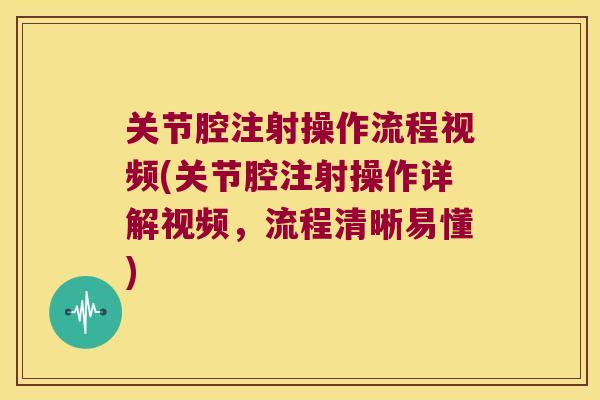 关节腔注射操作流程视频(关节腔注射操作详解视频,流程清晰易懂) 关节腔注射操作流程视频(关节腔注射操作详解视频,流程清晰易懂)