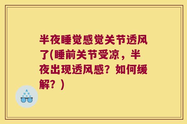 半夜睡觉感觉关节透风了(睡前关节受凉，半夜出现透风感？如何缓解？)