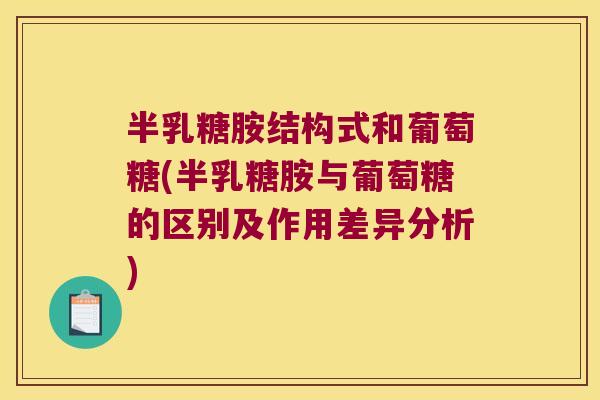 半乳糖胺结构式和葡萄糖(半乳糖胺与葡萄糖的区别及作用差异分析)