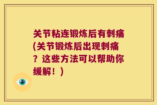 关节粘连锻炼后有刺痛(关节锻炼后出现刺痛?这些方法可以帮助你缓解!) 关节粘连锻炼后有刺痛(关节锻炼后出现刺痛?这些方法可以帮助你缓解!)