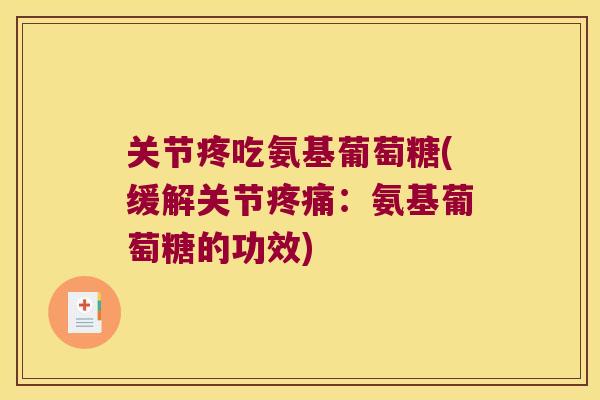关节疼吃氨基葡萄糖(缓解关节:氨基葡萄糖的功效) 关节疼吃氨基葡萄糖(缓解关节:氨基葡萄糖的功效)