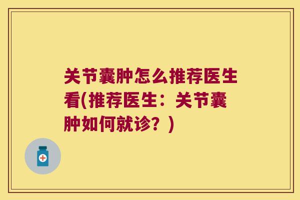 关节囊肿怎么推荐医生看(推荐医生:关节囊肿如何就诊?) 关节囊肿怎么推荐医生看(推荐医生:关节囊肿如何就诊?)