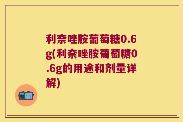 利奈唑胺葡萄糖0.6g(利奈唑胺葡萄糖0.6g的用途和剂量详解)