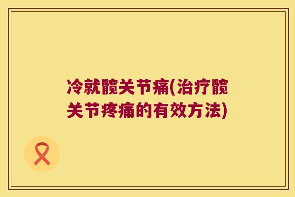 冷就髋关节痛(髋关节的有效方法) 冷就髋关节痛(髋关节的有效方法)
