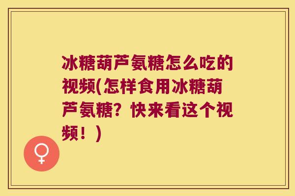 冰糖葫芦氨糖怎么吃的视频(怎样食用冰糖葫芦氨糖？快来看这个视频！)