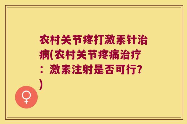 农村关节疼打激素针(农村关节:激素注射是否可行?) 农村关节疼打激素针(农村关节:激素注射是否可行?)