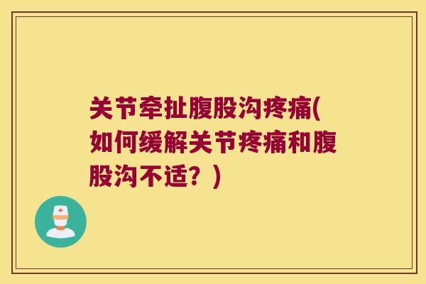 关节牵扯腹股沟(如何缓解关节和腹股沟不适？)
