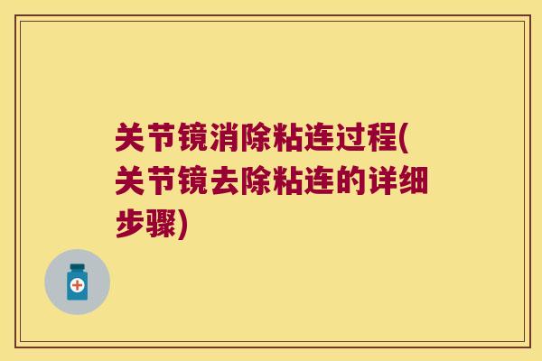 关节镜消除粘连过程(关节镜去除粘连的详细步骤)