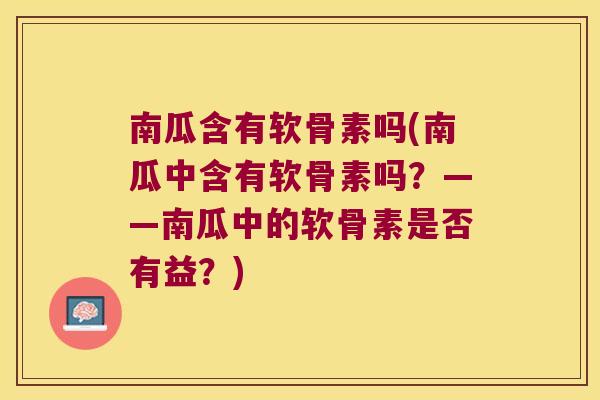 南瓜含有软骨素吗(南瓜中含有软骨素吗？——南瓜中的软骨素是否有益？)