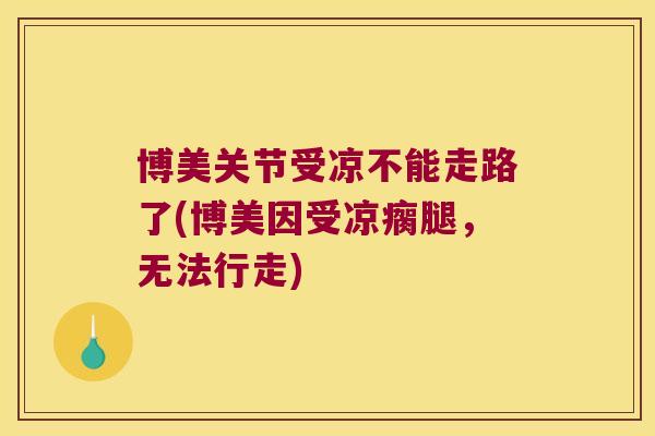 博美关节受凉不能走路了(博美因受凉瘸腿，无法行走)