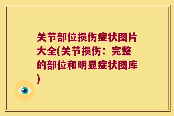 关节部位损伤症状图片大全(关节损伤：完整的部位和明显症状图库)