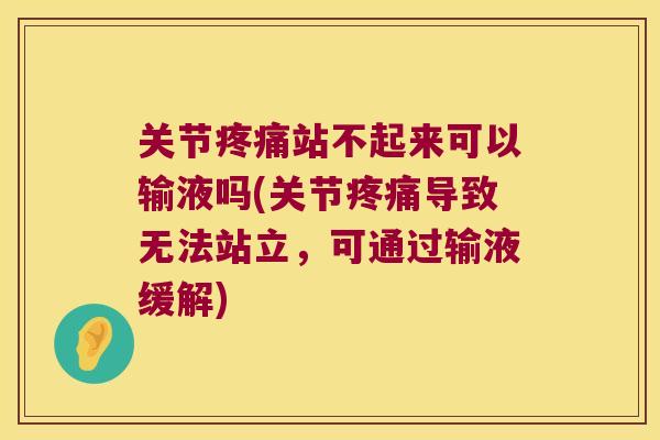 关节站不起来可以输液吗(关节导致无法站立，可通过输液缓解)