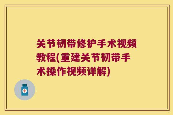 关节韧带修护手术视频教程(重建关节韧带手术操作视频详解)