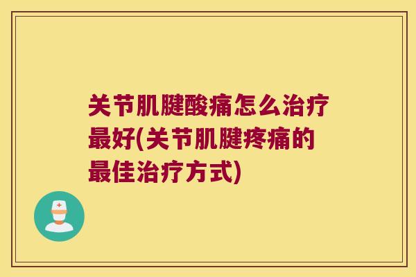关节肌腱酸痛怎么好(关节肌腱的佳方式)