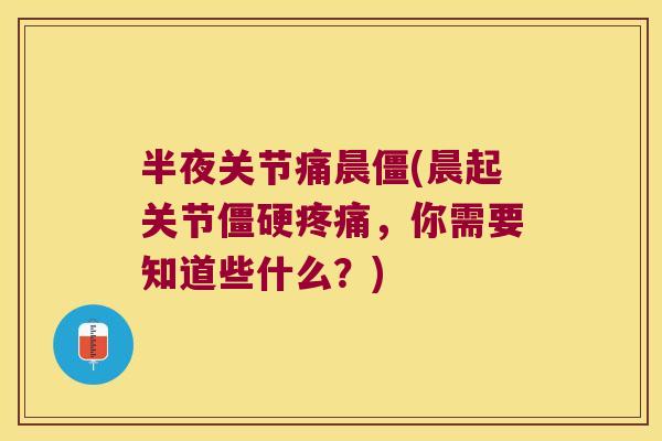 半夜关节痛晨僵(晨起关节,你需要知道些什么?) 半夜关节痛晨僵(晨起关节,你需要知道些什么?)