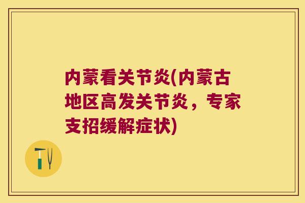 内蒙看(内蒙古地区高发,专家支招缓解症状) 内蒙看(内蒙古地区高发,专家支招缓解症状)
