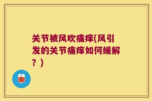 关节被风吹痛痒(风引发的关节痛痒如何缓解？)