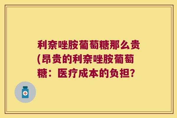 利奈唑胺葡萄糖那么贵(昂贵的利奈唑胺葡萄糖:医疗成本的负担? 利奈唑胺葡萄糖那么贵(昂贵的利奈唑胺葡萄糖:医疗成本的负担?