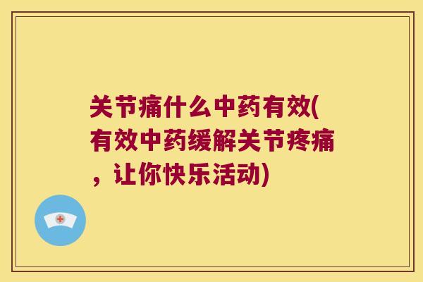 关节痛什么有效(有效缓解关节，让你快乐活动)