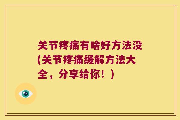 关节有啥好方法没(关节缓解方法大全，分享给你！)