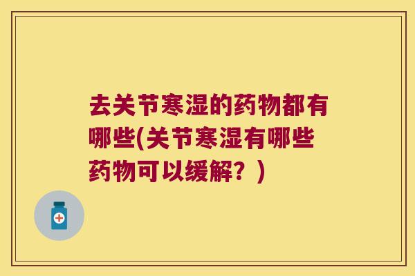 去关节寒湿的都有哪些(关节寒湿有哪些可以缓解？)