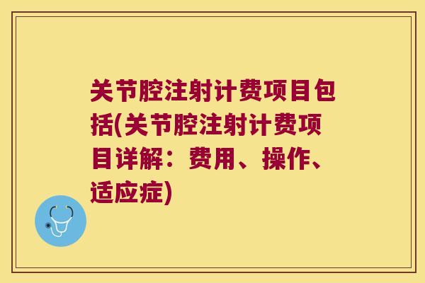 关节腔注射计费项目包括(关节腔注射计费项目详解:费用、操作、适应症) 关节腔注射计费项目包括(关节腔注射计费项目详解:费用、操作、适应症)