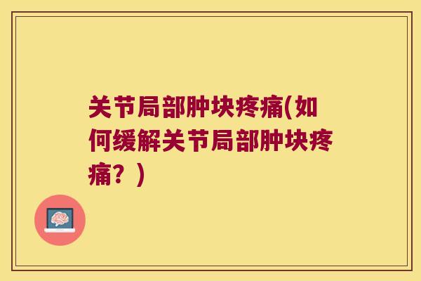 关节局部肿块(如何缓解关节局部肿块？)