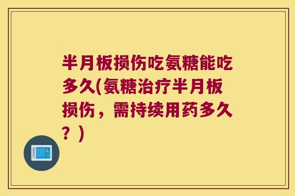 损伤吃氨糖能吃多久(氨糖损伤，需持续用药多久？)