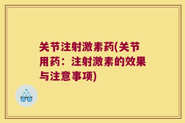 关节注射激素药(关节用药:注射激素的效果与注意事项) 关节注射激素药(关节用药:注射激素的效果与注意事项)