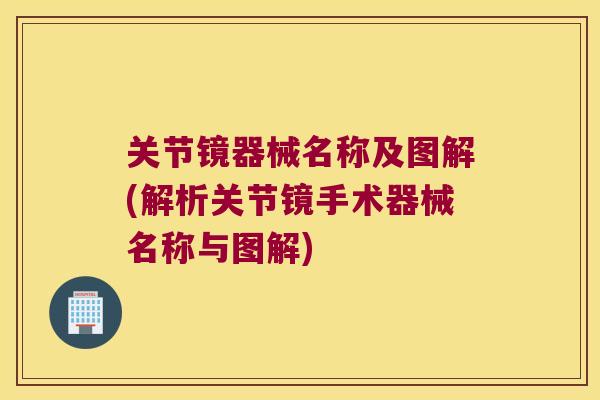 关节镜器械名称及图解(解析关节镜手术器械名称与图解) 关节镜器械名称及图解(解析关节镜手术器械名称与图解)